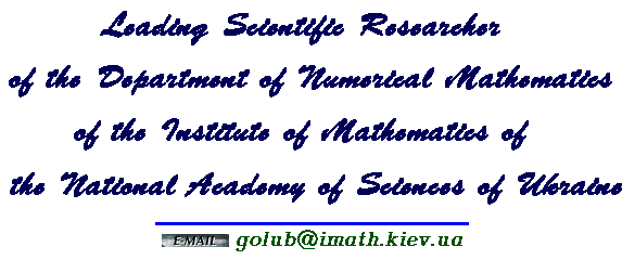 Leading Scientific Researcher of the Department
of Numerical Mathematics of the Institute
of Mathematics of the National Academy of
Sciences of Ukraine. E-mail: golub@imath.kiev.ua
