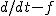 d/dt - f